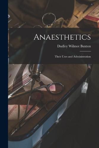 Cover image for Anaesthetics; Their Uses and Administration