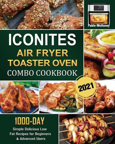 Cover image for Iconites Airfryer Toaster Oven Combo Cookbook 2021: 1000-Day Simple Delicious Low Fat Recipes for Beginners & Advanced Users