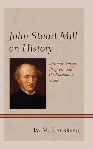 Cover image for John Stuart Mill on History: Human Nature, Progress, and the Stationary State