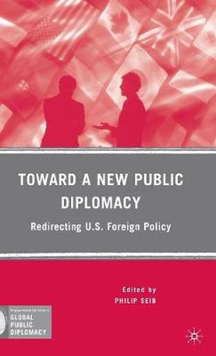 Cover image for Toward a New Public Diplomacy: Redirecting U.S. Foreign Policy