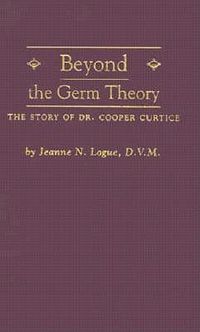 Cover image for Beyond the Germ Theory: The Story of Dr. Cooper Curtice