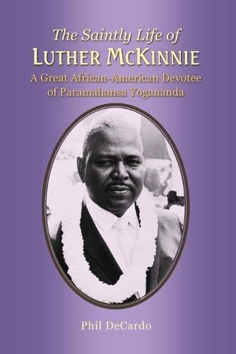 Cover image for The Saintly Life of LUTHER MCKINNIE: A Great African-American Devotee of Paramahansa Yogananda