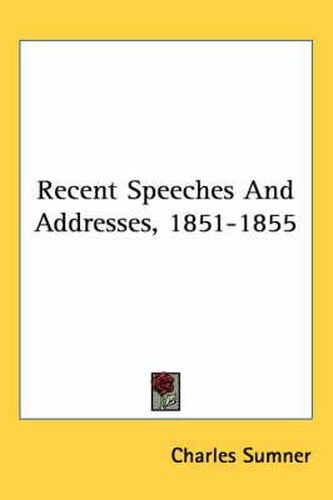 Cover image for Recent Speeches And Addresses, 1851-1855