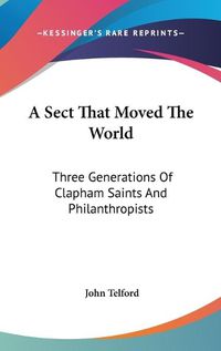 Cover image for A Sect That Moved the World: Three Generations of Clapham Saints and Philanthropists