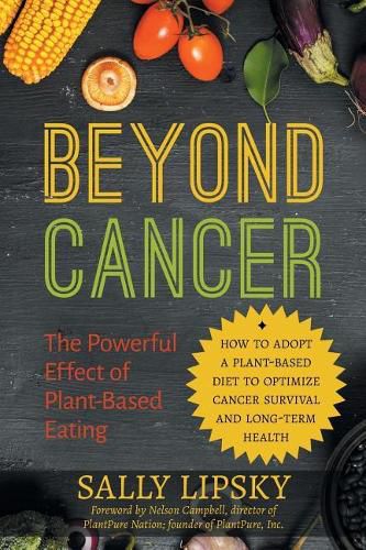 Cover image for Beyond Cancer: The Powerful Effect of Plant-Based Eating: How to Adopt a Plant-Based Diet to Optimize Cancer Survival and Long-Term Health