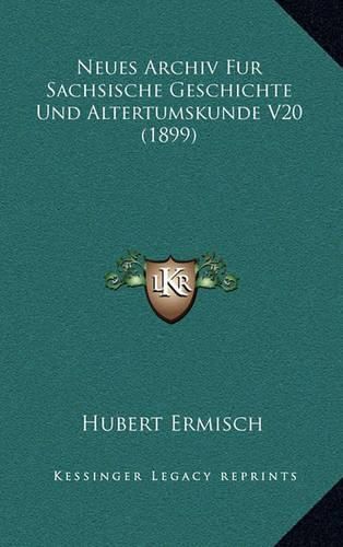 Cover image for Neues Archiv Fur Sachsische Geschichte Und Altertumskunde V20 (1899)