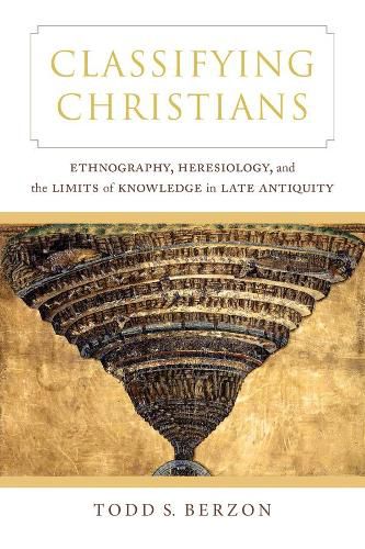 Cover image for Classifying Christians: Ethnography, Heresiology, and the Limits of Knowledge in Late Antiquity