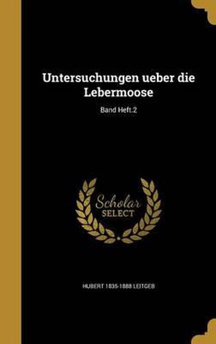 Cover image for Untersuchungen Ueber Die Lebermoose; Band Heft.2