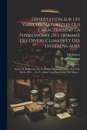 Cover image for Dissertation Sur Les Varietes Naturelles Qui Caracterisent La Physionomie Des Hommes Des Divers Climats Et Des Differens Ages