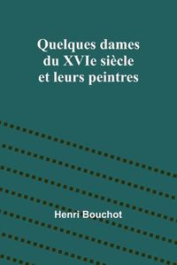 Cover image for Quelques dames du XVIe siecle et leurs peintres