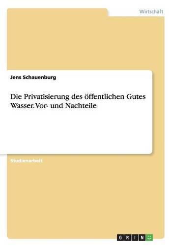 Cover image for Die Privatisierung des oeffentlichen Gutes Wasser. Vor- und Nachteile