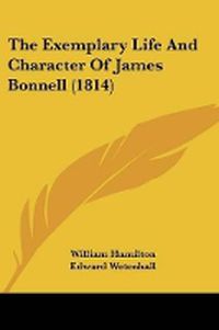 Cover image for The Exemplary Life And Character Of James Bonnell (1814)