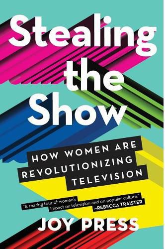 Cover image for Stealing the Show: How Women Are Revolutionizing Television