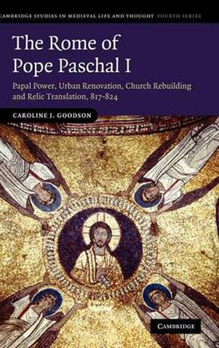 Cover image for The Rome of Pope Paschal I: Papal Power, Urban Renovation, Church Rebuilding and Relic Translation, 817-824