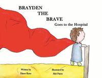 Cover image for Brayden the Brave Goes to the Hospital