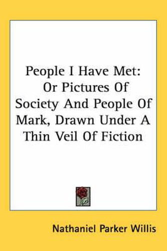 Cover image for People I Have Met: Or Pictures of Society and People of Mark, Drawn Under a Thin Veil of Fiction