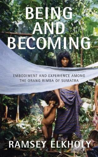 Cover image for Being and Becoming: Embodiment and Experience among the Orang Rimba of Sumatra