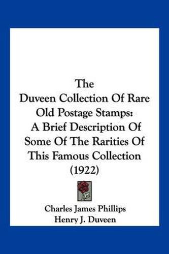 The Duveen Collection of Rare Old Postage Stamps: A Brief Description of Some of the Rarities of This Famous Collection (1922)