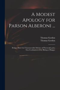 Cover image for A Modest Apology for Parson Alberoni ...: Being a Short but Unanswerable Defence of Priestcraft and a New Confutation of the Bishop of Bangor