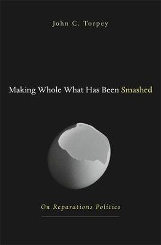 Cover image for Making Whole What Has Been Smashed: On Reparations Politics