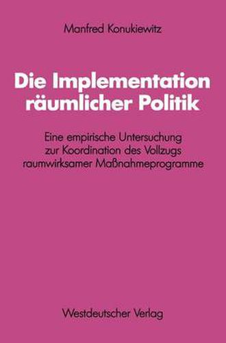Cover image for Die Implementation Raumlicher Politik: Eine Empirische Untersuchung Zur Koordination Des Vollzugs Raumwirksamer Massnahmeprogramme