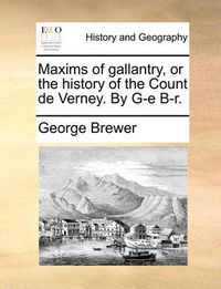 Cover image for Maxims of Gallantry, or the History of the Count de Verney. by G-E B-R.