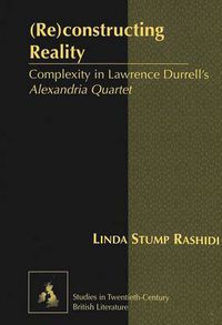 Cover image for (Re)constructing Reality: Complexity in Lawrence Durrell's Alexandria Quartet