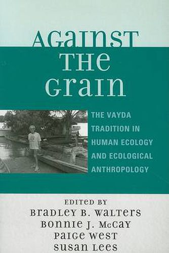 Against the Grain: The Vayda Tradition in Human Ecology and Ecological Anthropology