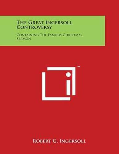 Cover image for The Great Ingersoll Controversy: Containing the Famous Christmas Sermon