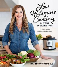 Cover image for Low Histamine Cooking in Your Instant Pot: 75 Easy Meals for Everyday Healing