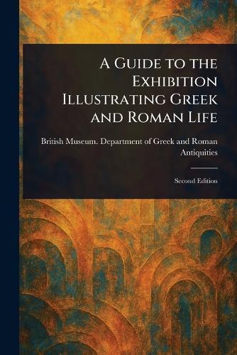 Cover image for A Guide to the Exhibition Illustrating Greek and Roman Life