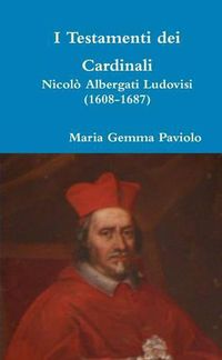 Cover image for I Testamenti Dei Cardinali: Nicolo Albergati Ludovisi (1608-1687)