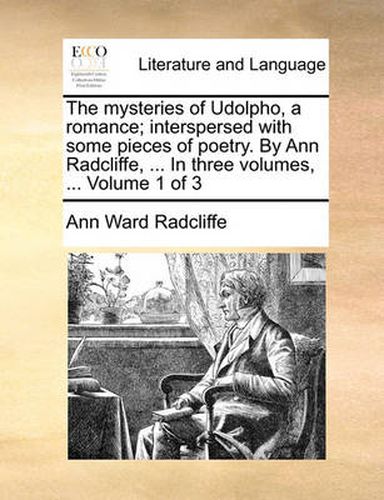 Cover image for The Mysteries of Udolpho, a Romance; Interspersed with Some Pieces of Poetry. by Ann Radcliffe, ... in Three Volumes, ... Volume 1 of 3