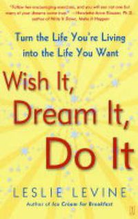 Cover image for Wish It, Dream It, Do It: Turn the Life You're Living Into the Life You Want
