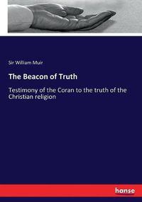 Cover image for The Beacon of Truth: Testimony of the Coran to the truth of the Christian religion
