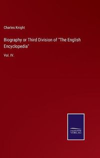 Cover image for Biography or Third Division of The English Encyclopedia: Vol. IV.