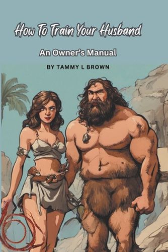 Cover image for How To Train Your Husband - An Owner's Manual