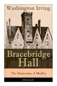 Cover image for Bracebridge Hall - The Humorists, A Medley (Illustrated): Satirical Novel