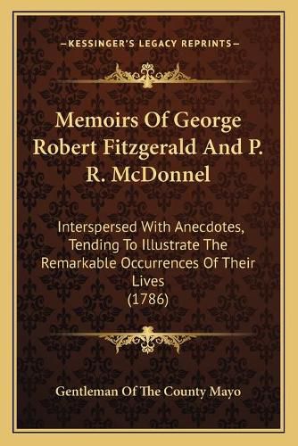 Memoirs of George Robert Fitzgerald and P. R. McDonnel: Interspersed with Anecdotes, Tending to Illustrate the Remarkable Occurrences of Their Lives (1786)