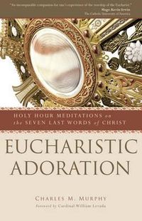 Cover image for Eucharistic Adoration: Holy Hour Meditations on the Seven Last Words of Christ