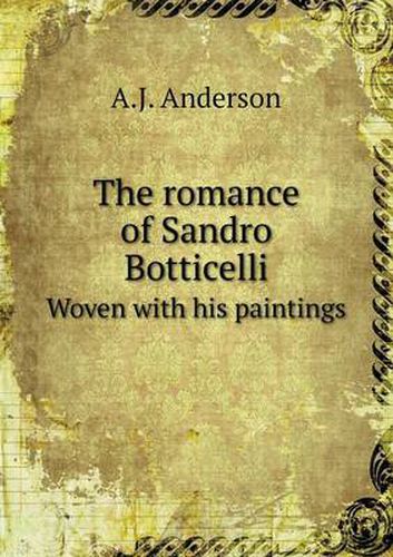 Cover image for The romance of Sandro Botticelli Woven with his paintings