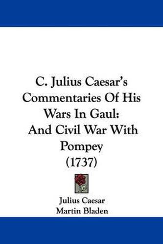 Cover image for C. Julius Caesar's Commentaries Of His Wars In Gaul: And Civil War With Pompey (1737)