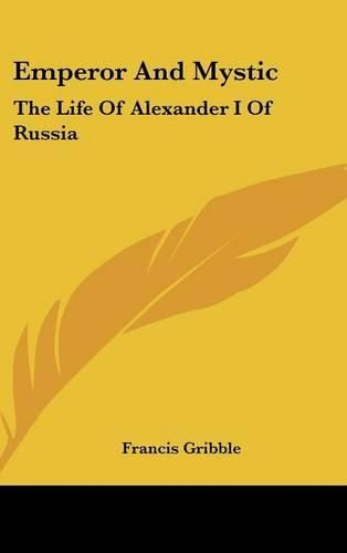 Emperor and Mystic: The Life of Alexander I of Russia