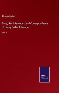 Cover image for Diary, Reminiscences, and Correspondence of Henry Crabb Robinson: Vol. II