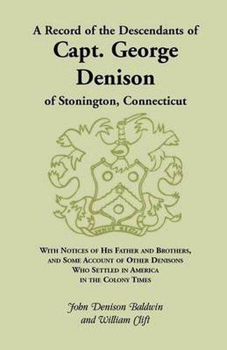 Cover image for A Record of the Descendants of Capt. George Denison, of Stonington, Connecticut: With Notices of His Father and Brothers, and Some Account of Other