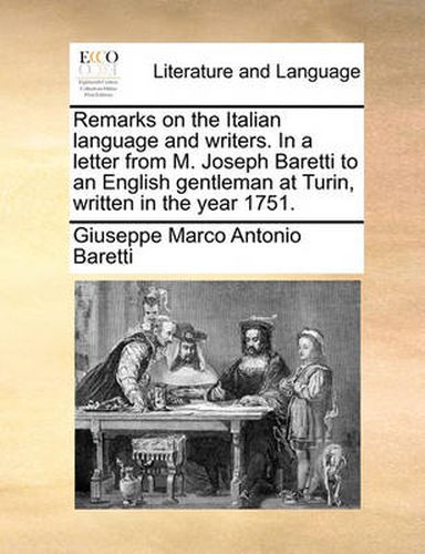 Cover image for Remarks on the Italian Language and Writers. in a Letter from M. Joseph Baretti to an English Gentleman at Turin, Written in the Year 1751.