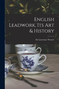 Cover image for English Leadwork, its art & History