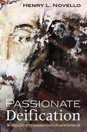 Cover image for Passionate Deification: The Integral Role of the Emotions in Christ's Life and in Christian Life