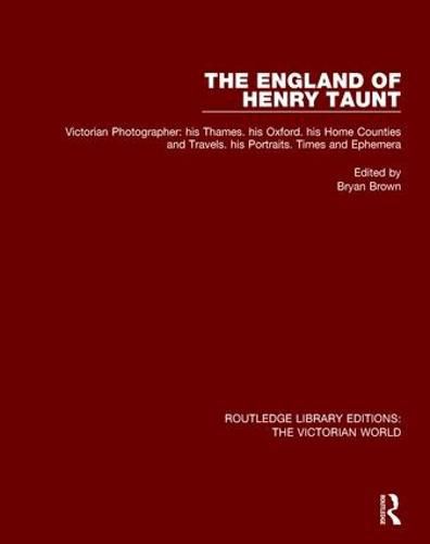 Cover image for The England of Henry Taunt: Victorian Photographer: his Thames. his Oxford. his Home Counties and Travels. his Portraits. Times and Ephemera