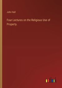Cover image for Four Lectures on the Religious Use of Property.